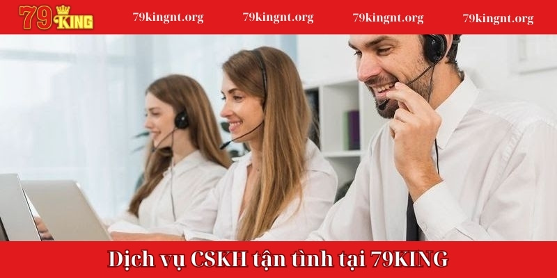 Dịch vụ CSKH tận tình tại 79KING