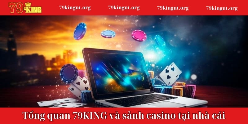 Tổng quan 79KING và sảnh casino tại nhà cái