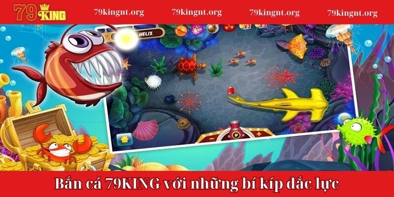 Bắn cá 79KING cùng với những bí kíp đắc lực