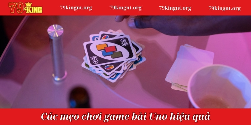 Các mẹo chơi game bài Uno hiệu quả