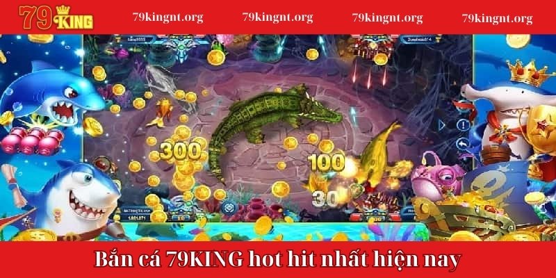 Các sảnh game bắn cá 79KING hot hit nhất hiện nay