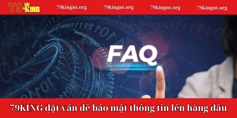 79KING luôn đặt vấn đề bảo mật thông tin lên hàng đầu