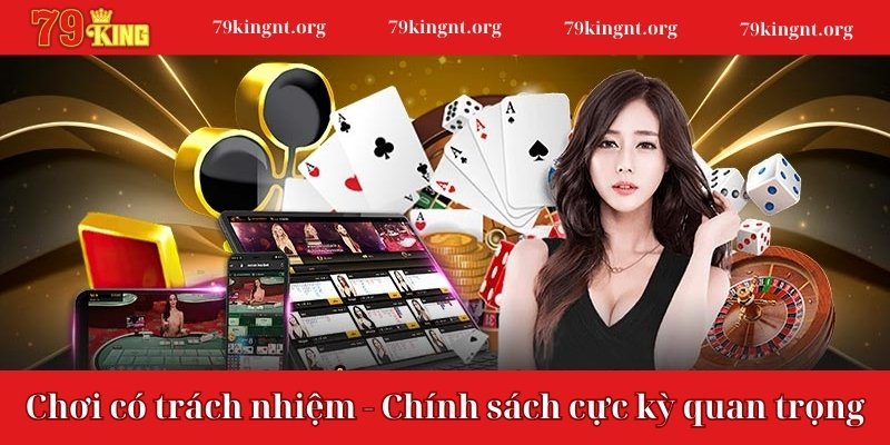 Chơi có trách nhiệm 79KING là chính sách cực kỳ quan trọng