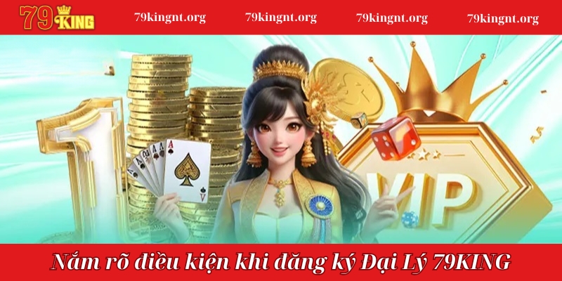 Nắm rõ điều kiện khi đăng ký Đại Lý 79KING