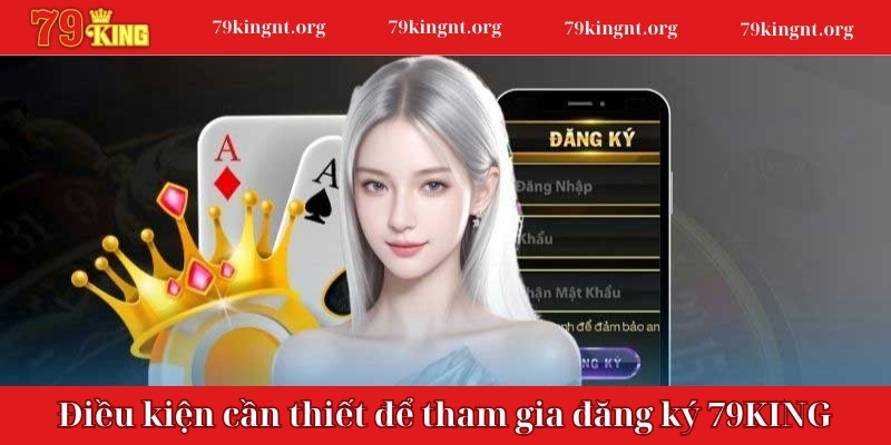 Điều kiện cần thiết để tham gia đăng ký 79KING