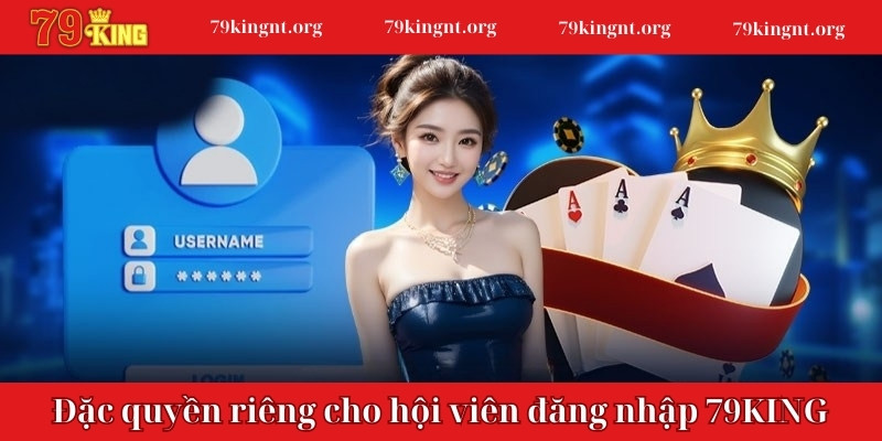 Đặc quyền chỉ dành riêng cho hội viên đăng nhập 79KING