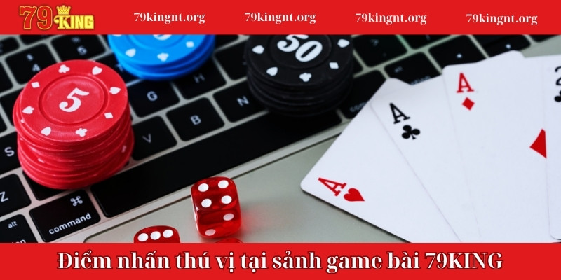 Điểm nhấn thú vị tại sảnh game bài 79KING trực tuyến