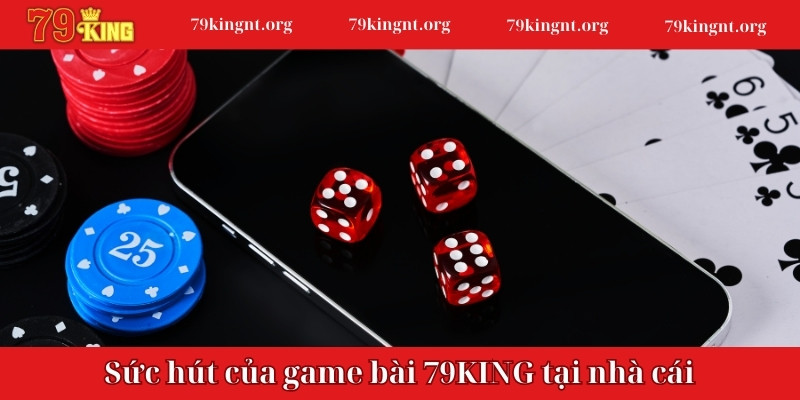 Sức hút của game bài 79KING tại nhà cái hiện nay