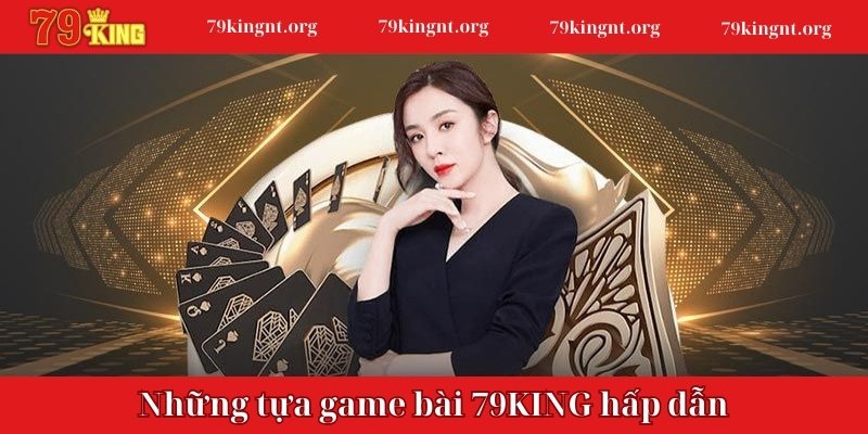 Những tựa game bài 79KING hấp dẫn tại nhà cái trực tuyến