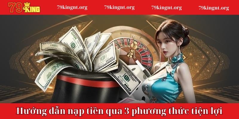 Hướng dẫn nạp tiền 79KING qua 3 phương thức tiện lợi và an toàn