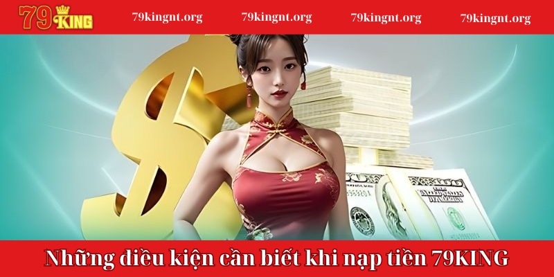 Những điều kiện cần biết khi nạp tiền 79KING