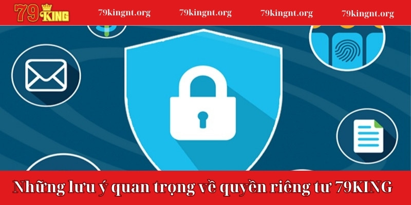 Những lưu ý quan trọng mà tân thủ cần nắm vững về quyền riêng tư 79KING