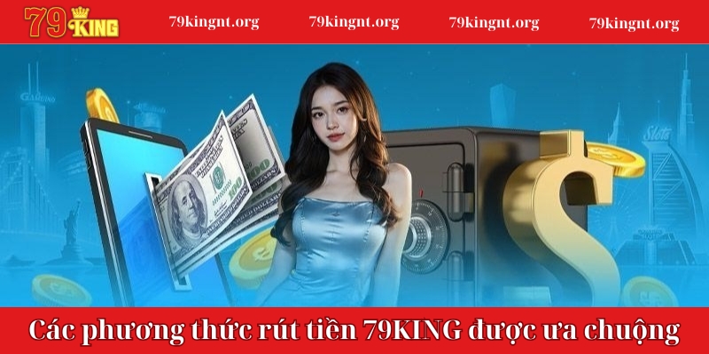 Các phương thức rút tiền 79KING được ưa chuộng nhất