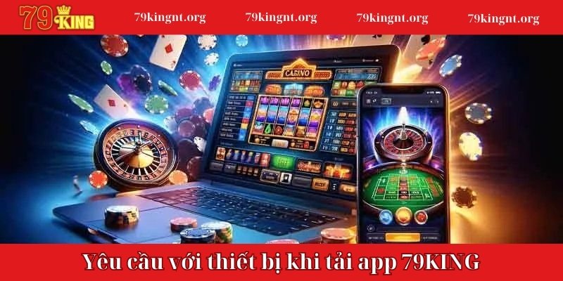 Yêu cầu đối với thiết bị khi thực hiện tải app 79KING