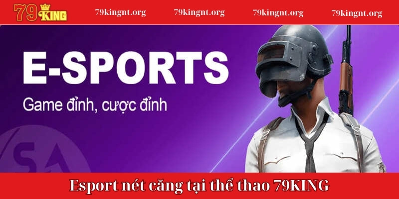 Esport nét căng tại thể thao 79KING