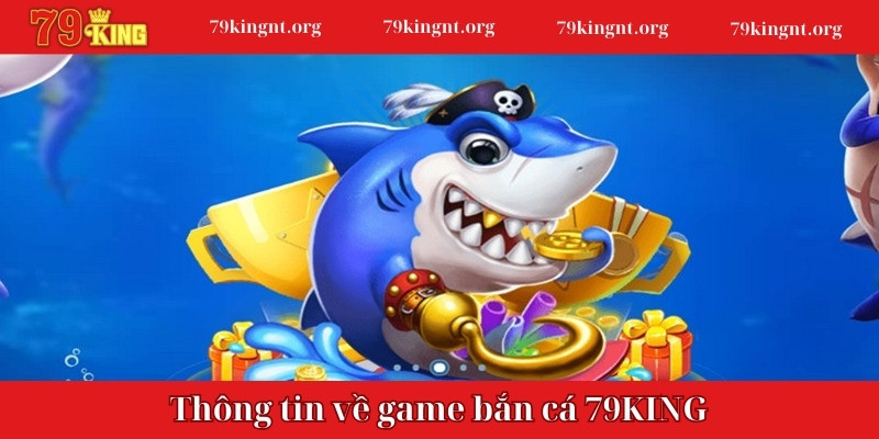 Thông tin về game bắn cá 79KING