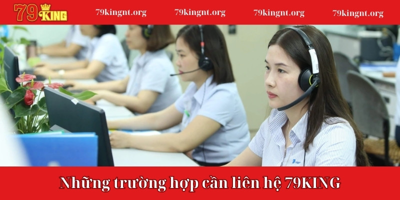 Những trường hợp mà người chơi cần thực hiện liên hệ 79KING