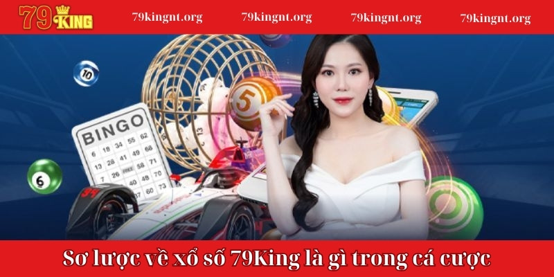 Giới thiệu sơ lược về xổ số 79King là gì trong cá cược